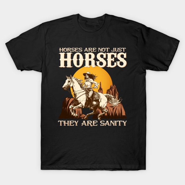 Horses Are Not Just Horses They Are Sanity T-Shirt by biNutz